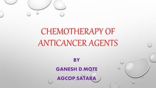 CHEMOTHERAPY OF
ANTICANCER AGENTS
BY
GANESH D.MOTE
AGCOP,SATARA 1
 