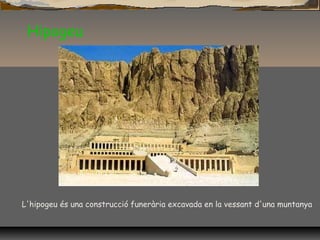 Hipogeu
L'hipogeu és una construcció funerària excavada en la vessant d'una muntanya
 