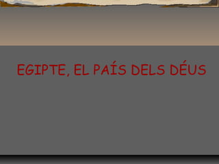 EGIPTE, EL PAÍS DELS DÉUS
 