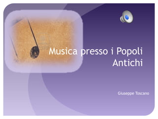 Musica presso i Popoli
Antichi
Giuseppe Toscano
 