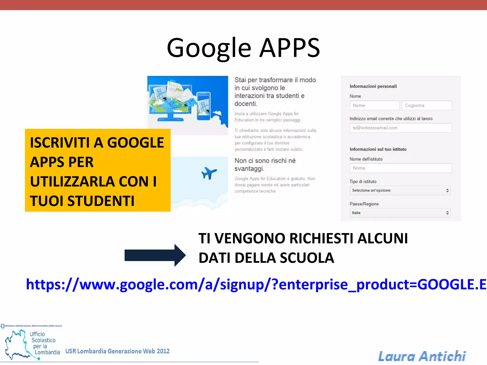 Google APPS
                        APPS
ISCRIVITI A GOOGLE
APPS PER
UTILIZZARLA CON I
TUOI STUDENTI

                       TI VENGONO RICHIESTI ALCUNI
                       DATI DELLA SCUOLA
https://www.google.com/a/signup/?enterprise_product=GOOGLE.ED
 