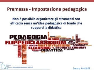 Premessa - Impostazione pedagogica
  Non è possibile organizzare gli strumenti con
 efficacia senza un’idea pedagogica di fondo che
               supporti la didattica
 