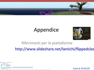 Appendice

    Riferimenti per le piattaforme
http://www.slideshare.net/lantichi/flippedclas
 