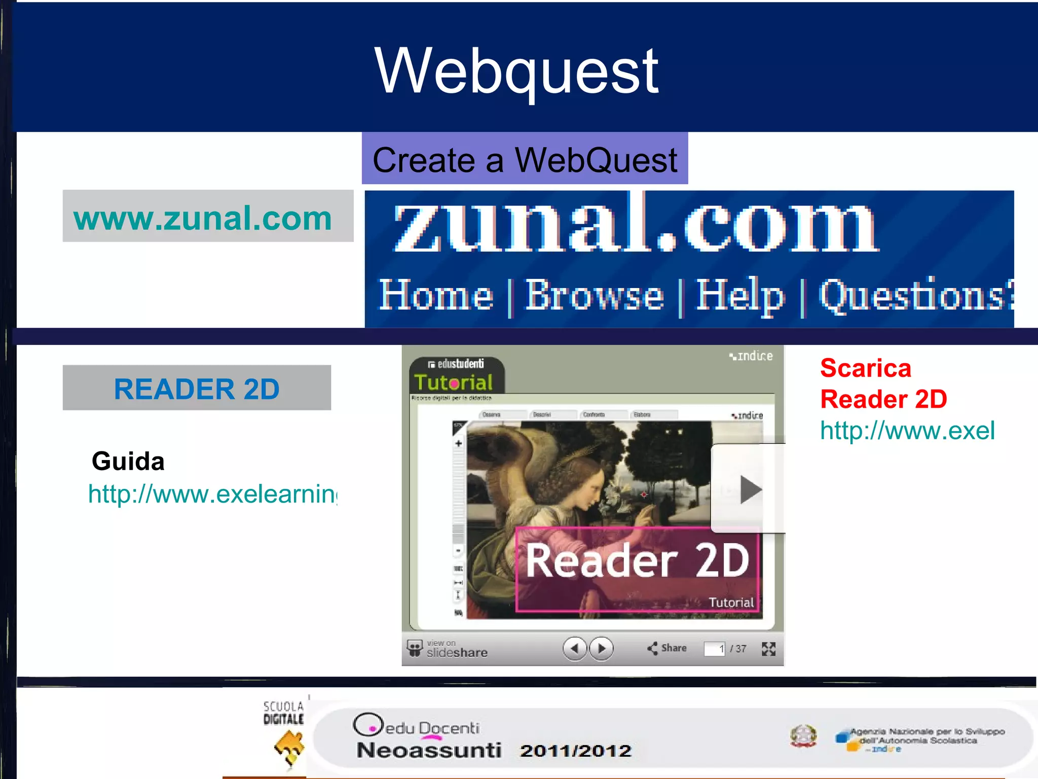 Webquest
                          Create a WebQuest
www.zunal.com



                                                                   Scarica
  READER 2D                                                        Reader 2D
                                                                   http://www.exelearn
Guida
http://www.exelearning.it/creare-learning-object/realizza-contenuti-didattici-interattiv
 