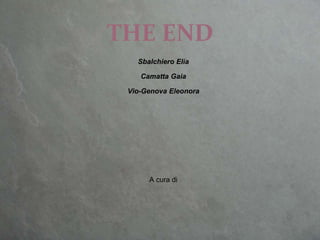 Sbalchiero Elia
Camatta Gaia
Vio-Genova Eleonora
A cura di
THE END
 