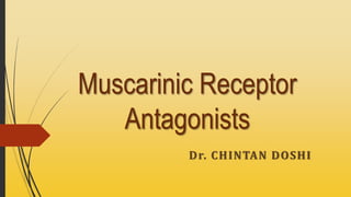 Muscarinic Receptor
Antagonists
Dr. CHINTAN DOSHI
 