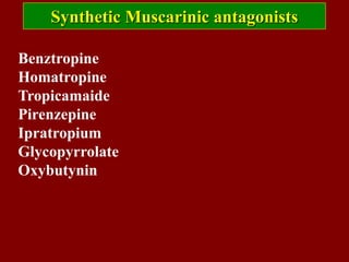 Benztropine
Homatropine
Tropicamaide
Pirenzepine
Ipratropium
Glycopyrrolate
Oxybutynin
Synthetic Muscarinic antagonists
 