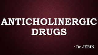 ANTICHOLINERGIC
DRUGS
- Dr. JERIN
 