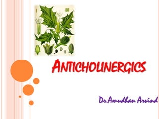 ANTICHOLINERGICS
Dr.Amudhan Arvind
 