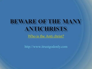 Who is the Anti christ?

http://www.itrustgodonly.com
 