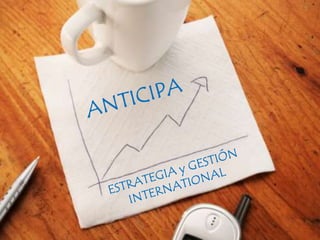 ANTICIPA ESTRATEGIA y GESTIÓN INTERNATIONAL 