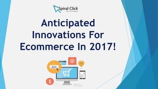 Anticipated
Innovations For
Ecommerce In 2017!
 