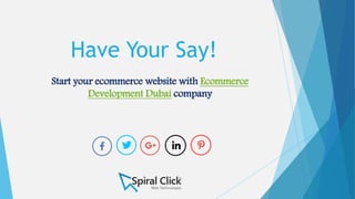 Have Your Say!
Start your ecommerce website with
Ecommerce Development Dubai company
 