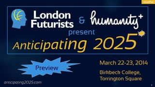#LonFut

&

Anticipati
Preview
anticipating2025.com

present

ng 2025
March 22-23, 2014
Birkbeck College,
Torrington Square
1

 
