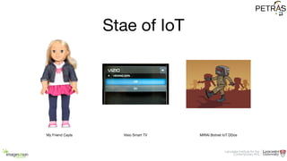 Stae of IoT
My Friend Cayla Visio Smart TV MIRAI Botnet IoT DDos
 
