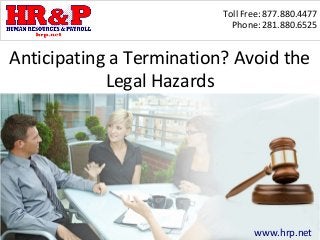 Toll Free: 877.880.4477
Phone: 281.880.6525
www.hrp.net
Anticipating a Termination? Avoid the
Legal Hazards
 