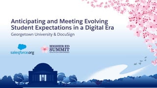 Anticipating and Meeting Evolving
Student Expectations in a Digital Era
Georgetown University & DocuSign
 