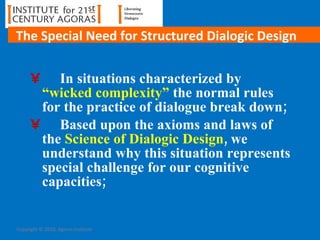 The Special Need for Structured Dialogic Design <ul><li>In situations characterized by  “wicked complexity”  the normal ru...