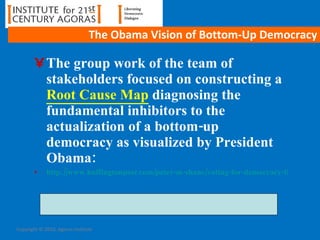 The Obama Vision of Bottom-Up Democracy <ul><li>The group work of the team of stakeholders focused on constructing a  Root...