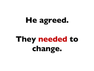 He agreed.

They needed to
   change.
 