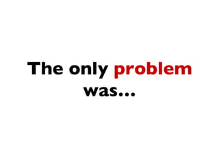 The only problem
     ɲ…
 