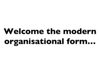 Welcome the modern
organisational ڴǰ…
 