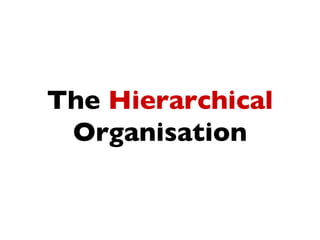 The Hierarchical
 Organisation
 
