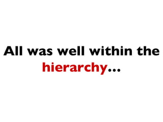 All was well within the
     hierarchy…
 