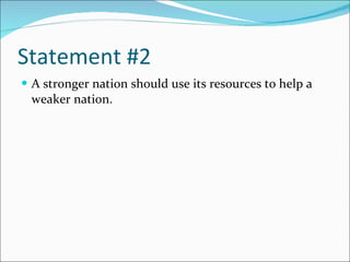 Statement #2 A stronger nation should use its resources to help a weaker nation. 