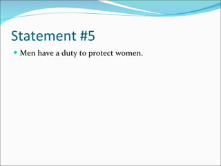 Statement #5 Men have a duty to protect women. 