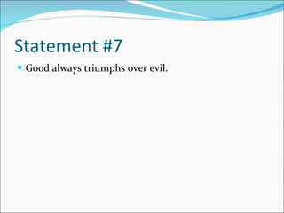 Statement #7 Good always triumphs over evil. 