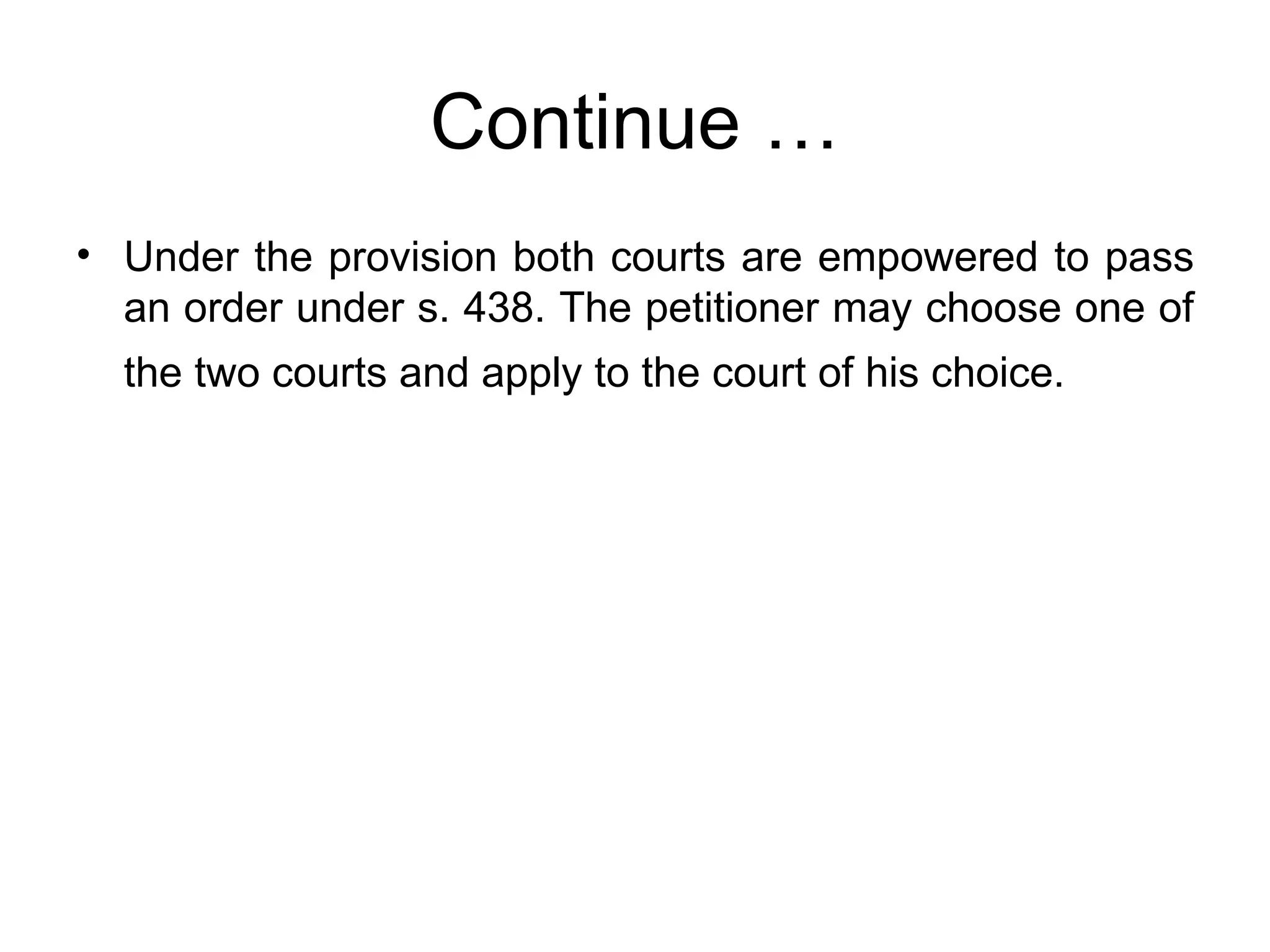 Continue … Under the provision both courts are empowered to pass an order under s. 438. The petitioner may choose one of the two courts and apply to the court of his choice.   