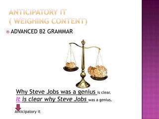  ADVANCED

B2 GRAMMAR

Why Steve Jobs was a genius is clear.
It is clear why Steve Jobs was a genius.
Anticipatory it

 