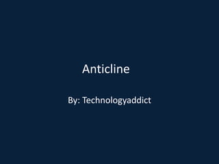 Anticline	 By: Technologyaddict 