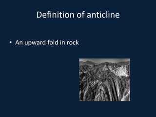 Definition of anticlineAn upward fold in rock
