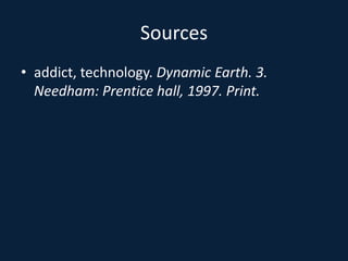 Sourcesaddict, technology. Dynamic Earth. 3. Needham: Prentice hall, 1997. Print.
