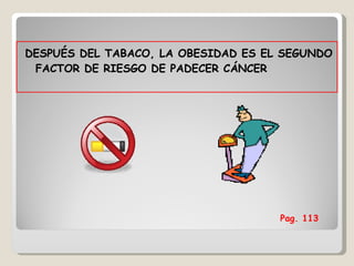DESPUÉS DEL TABACO, LA OBESIDAD ES EL SEGUNDO FACTOR DE RIESGO DE PADECER CÁNCER  Pag. 113   