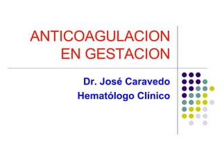 ANTICOAGULACION EN GESTACION Dr. José Caravedo Hematólogo Clínico 