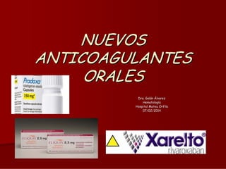 NUEVOS
ANTICOAGULANTES
ORALES
Dra. Galán Álvarez
Galá
Hematología
Hematologí
Hospital Mateu Orfila
07/02/2014

 