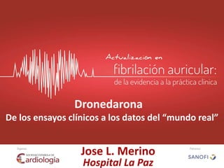 Dronedarona
De los ensayos clínicos a los datos del “mundo real”
Jose L. Merino
Hospital La Paz
 