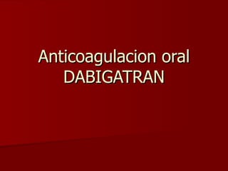 Anticoagulacion oral DABIGATRAN 