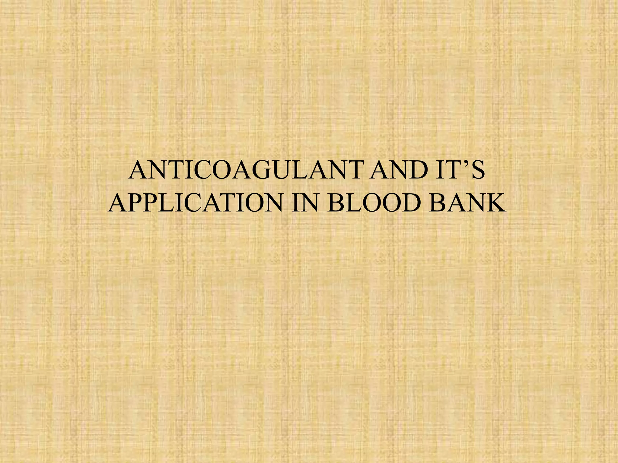ANTICOAGULANT AND IT’S APPLICATION IN BLOOD BANK.pptx