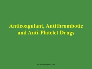 Anticoagulant, Antithrombotic and Anti-Platelet Drugs www.freelivedoctor.com 