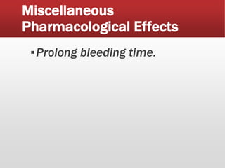 Miscellaneous
Pharmacological Effects
▪Prolong bleeding time.
 