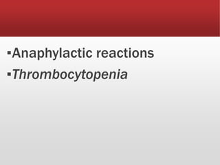 ▪Anaphylactic reactions
▪Thrombocytopenia
 