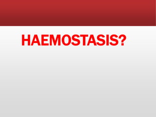 HAEMOSTASIS?
 
