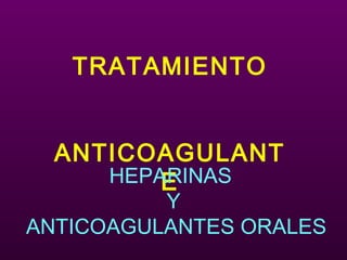 TRATAMIENTO
ANTICOAGULANT
EHEPARINAS
Y
ANTICOAGULANTES ORALES
 