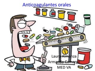 Anticoagulantes orales
Laura Almanza
Armando Camargo
MED VA
 