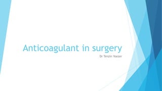 Anticoagulant in surgery
Dr Tenzin Yoezer
 