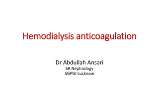 Hemodialysis anticoagulation
Dr Abdullah Ansari
SR Nephrology
SGPGI Lucknow
 